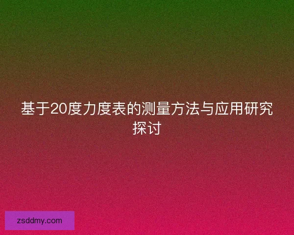 基于20度力度表的测量方法与应用研究探讨