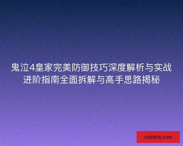 鬼泣4皇家完美防御技巧深度解析与实战进阶指南全面拆解与高手思路揭秘