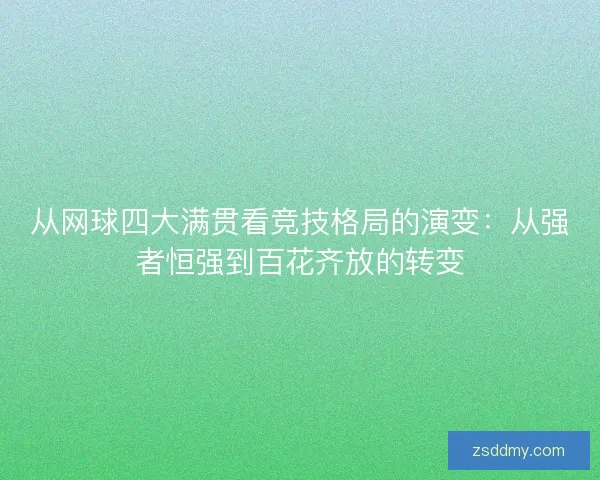 从网球四大满贯看竞技格局的演变：从强者恒强到百花齐放的转变